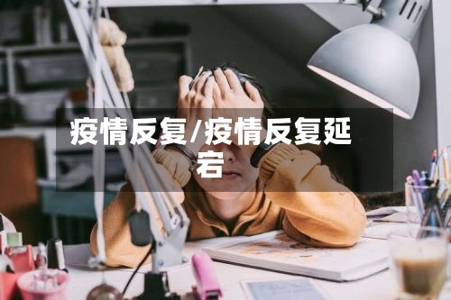 疫情反复/疫情反复延宕-第3张图片