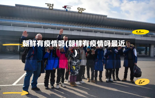 朝鲜有疫情吗(朝鲜有疫情吗最近)-第2张图片