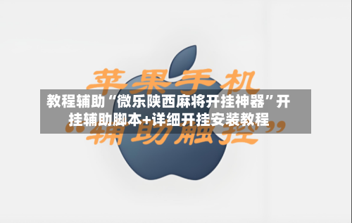 教程辅助“微乐陕西麻将开挂神器”开挂辅助脚本+详细开挂安装教程-第2张图片