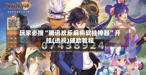 玩家必搜“腾讯欢乐麻将软挂神器”开挂(透视)辅助教程