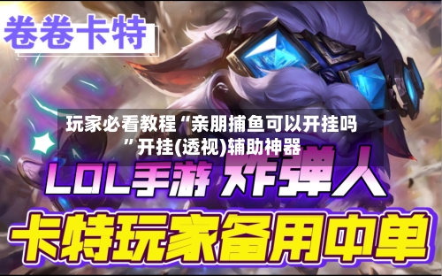 玩家必看教程“亲朋捕鱼可以开挂吗”开挂(透视)辅助神器