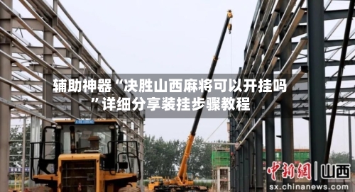 辅助神器“决胜山西麻将可以开挂吗”详细分享装挂步骤教程