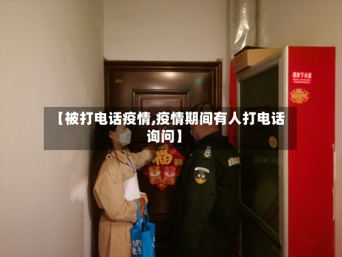 【被打电话疫情,疫情期间有人打电话询问】