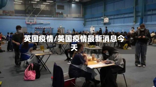 英国疫情/英国疫情最新消息今天