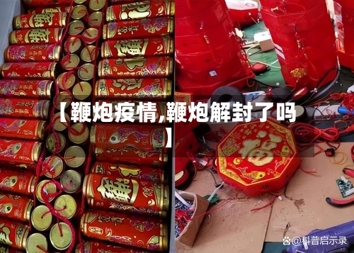 【鞭炮疫情,鞭炮解封了吗】-第2张图片