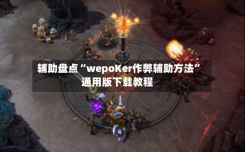 辅助盘点“wepoKer作弊辅助方法”通用版下载教程