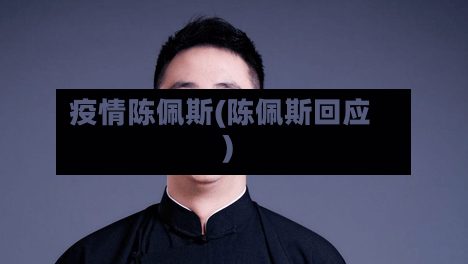 疫情陈佩斯(陈佩斯回应)