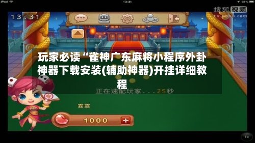 玩家必读“雀神广东麻将小程序外卦神器下载安装(辅助神器)开挂详细教程-第2张图片