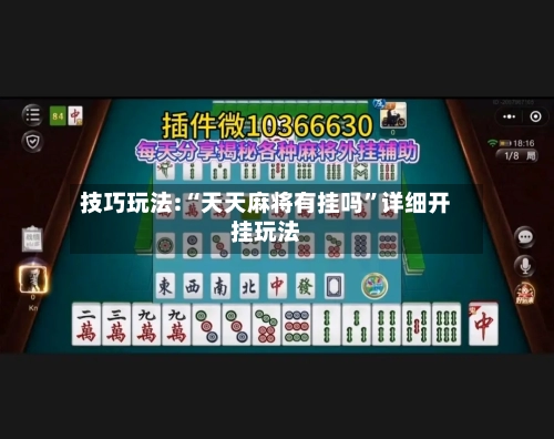 技巧玩法:“天天麻将有挂吗”详细开挂玩法