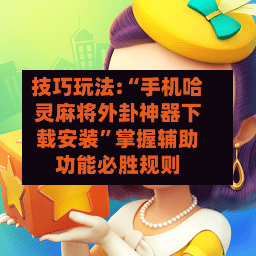 技巧玩法:“手机哈灵麻将外卦神器下载安装”掌握辅助功能必胜规则-第2张图片