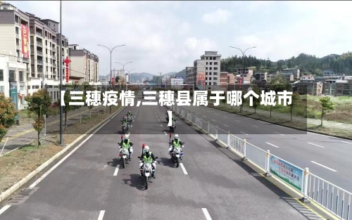 【三穗疫情,三穗县属于哪个城市】