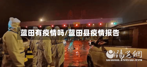 蓝田有疫情吗/蓝田县疫情报告-第3张图片