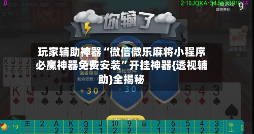 玩家辅助神器“微信微乐麻将小程序必赢神器免费安装”开挂神器{透视辅助}全揭秘