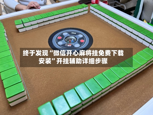 终于发现“微信开心麻将挂免费下载安装”开挂辅助详细步骤-第3张图片