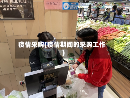 疫情采购(疫情期间的采购工作)