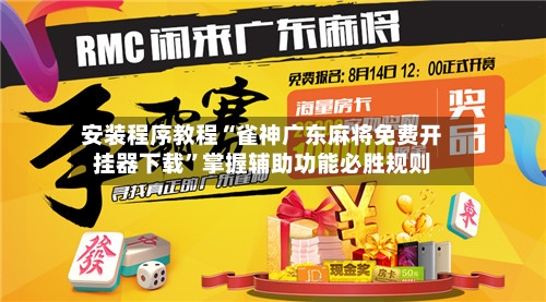 安装程序教程“雀神广东麻将免费开挂器下载”掌握辅助功能必胜规则