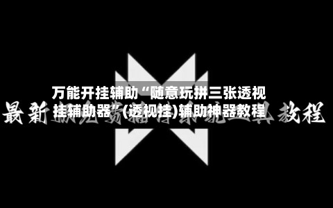 万能开挂辅助“随意玩拼三张透视挂辅助器”(透视挂)辅助神器教程