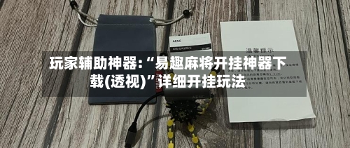 玩家辅助神器:“易趣麻将开挂神器下载(透视)	”详细开挂玩法-第2张图片