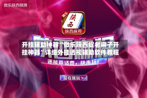 开挂辅助神器“微乐陕西捉老麻子开挂神器”详细外挂透视辅助软件教程-第2张图片