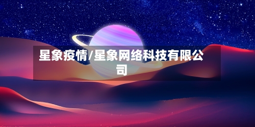 星象疫情/星象网络科技有限公司-第2张图片