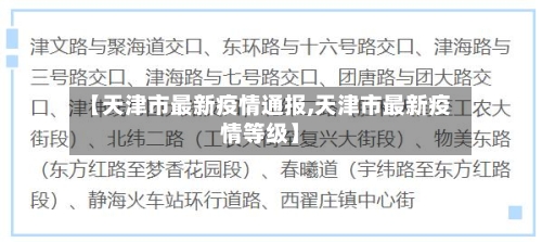 【天津市最新疫情通报,天津市最新疫情等级】-第2张图片