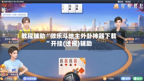 教程辅助“微乐斗地主外卦神器下载”开挂(透视)辅助