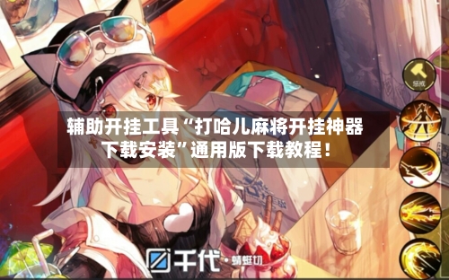 辅助开挂工具“打哈儿麻将开挂神器下载安装	”通用版下载教程！-第3张图片