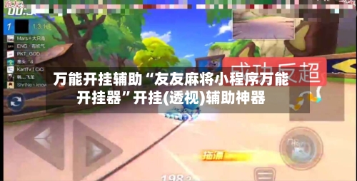 万能开挂辅助“友友麻将小程序万能开挂器”开挂(透视)辅助神器