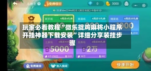玩家必看教程“微乐捉鸡麻将小程序开挂神器下载安装”详细分享装挂步骤