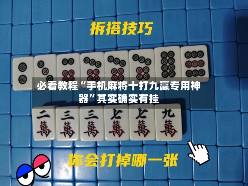 必看教程“手机麻将十打九赢专用神器”其实确实有挂
