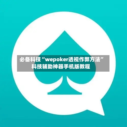 必备科技“wepoker透视作弊方法”科技辅助神器手机版教程