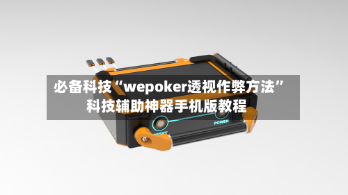 必备科技“wepoker透视作弊方法”科技辅助神器手机版教程-第3张图片