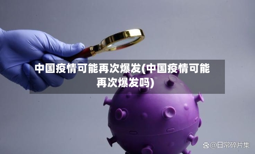 中国疫情可能再次爆发(中国疫情可能再次爆发吗)-第2张图片