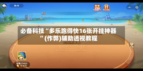 必备科技“多乐跑得快16张开挂神器”(作弊)辅助透视教程