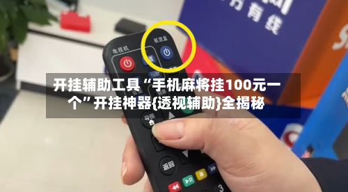 开挂辅助工具“手机麻将挂100元一个	”开挂神器{透视辅助}全揭秘-第2张图片