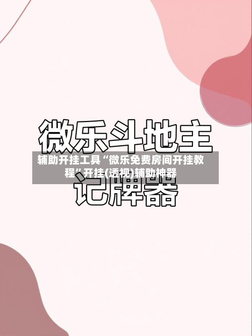 辅助开挂工具“微乐免费房间开挂教程”开挂(透视)辅助神器-第2张图片