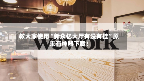 教大家使用“新众亿大厅有没有挂”原来有神器下载！