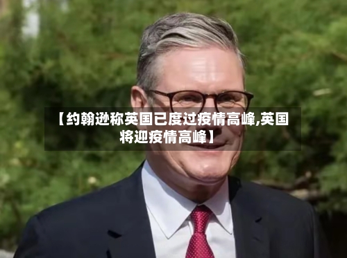 【约翰逊称英国已度过疫情高峰,英国将迎疫情高峰】