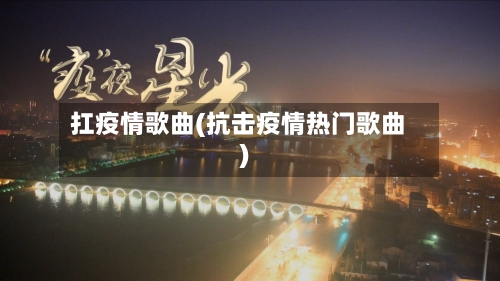 扛疫情歌曲(抗击疫情热门歌曲)