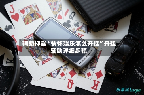 辅助神器“情怀娱乐怎么开挂”开挂辅助详细步骤-第2张图片