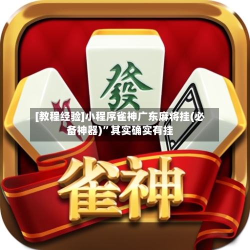 [教程经验]小程序雀神广东麻将挂(必备神器)”其实确实有挂-第2张图片