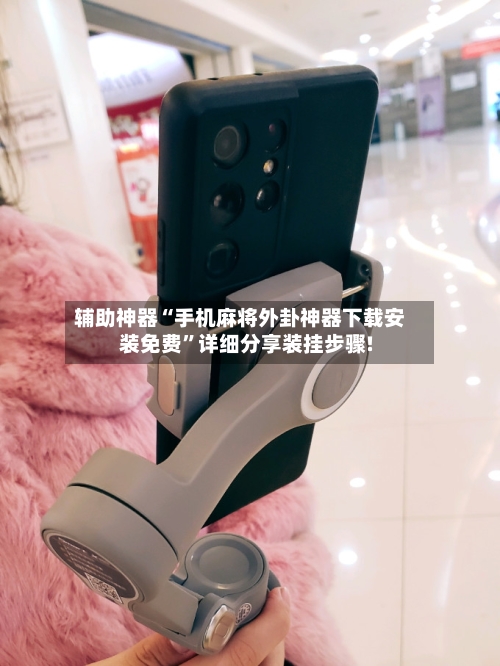 辅助神器“手机麻将外卦神器下载安装免费”详细分享装挂步骤!-第2张图片