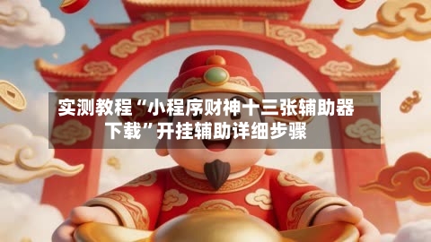 实测教程“小程序财神十三张辅助器下载”开挂辅助详细步骤