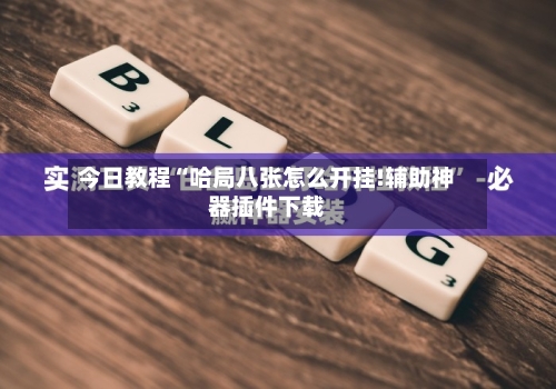 今日教程“哈局八张怎么开挂!辅助神器插件下载