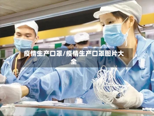 疫情生产口罩/疫情生产口罩图片大全