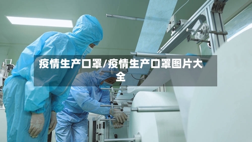 疫情生产口罩/疫情生产口罩图片大全-第2张图片