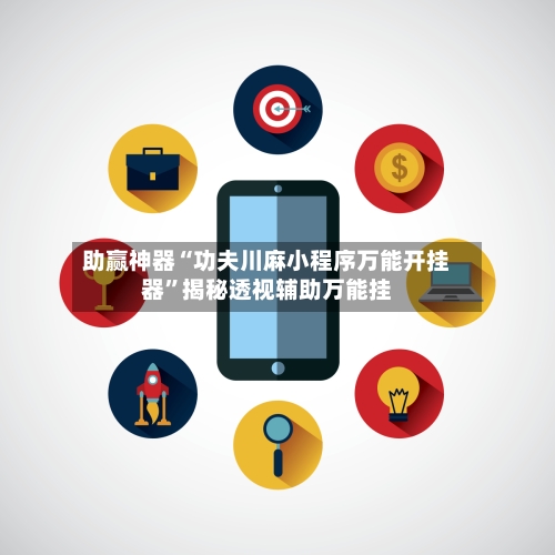 助赢神器“功夫川麻小程序万能开挂器”揭秘透视辅助万能挂