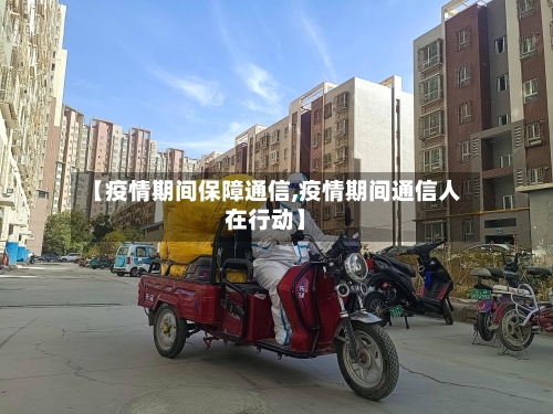 【疫情期间保障通信,疫情期间通信人在行动】
