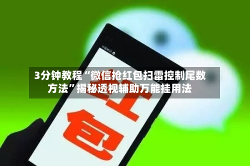 3分钟教程“微信抢红包扫雷控制尾数方法”揭秘透视辅助万能挂用法