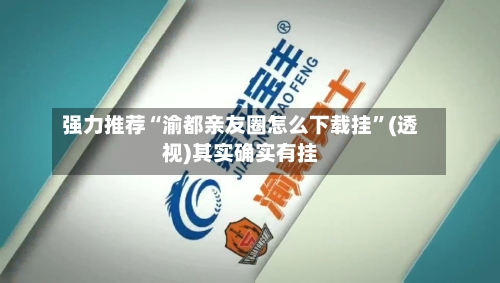 强力推荐“渝都亲友圈怎么下载挂”(透视)其实确实有挂-第2张图片